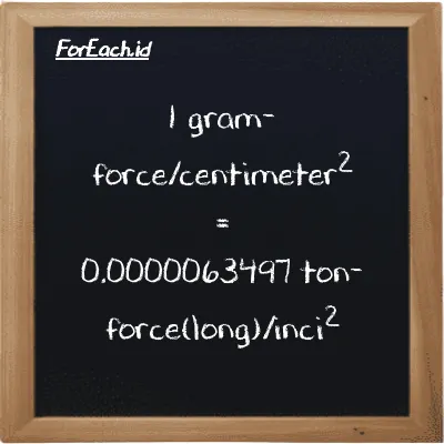 1 gram-force/centimeter<sup>2</sup> setara dengan 0.0000063497 ton-force(long)/inci<sup>2</sup> (1 gf/cm<sup>2</sup> setara dengan 0.0000063497 LT f/in<sup>2</sup>)